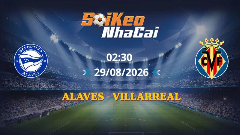 Soi Kèo Nhà Cái Alaves vs Villarreal 02h30 ngày 29/08/2026 | La Liga