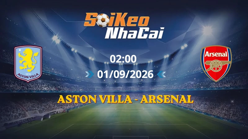 Soi Kèo Nhà Cái Aston Villa vs Arsenal 02h00 ngày 01/09/2026 | Ngoại hạng Anh