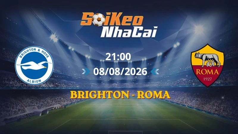 Soi Kèo Nhà Cái Brighton vs Roma 21h00 08/08/2026 | Giao hữu