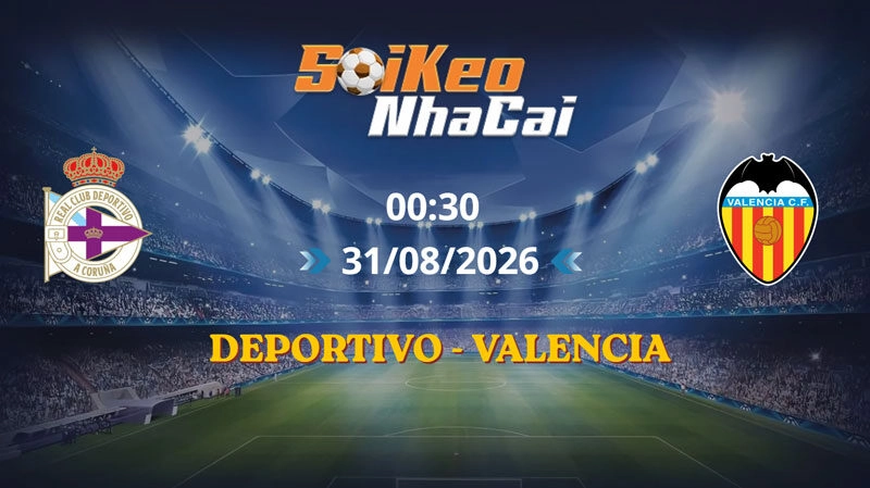 Soi Kèo Nhà Cái Deportivo vs Valencia 00h30 ngày 31/08/2026 | La Liga