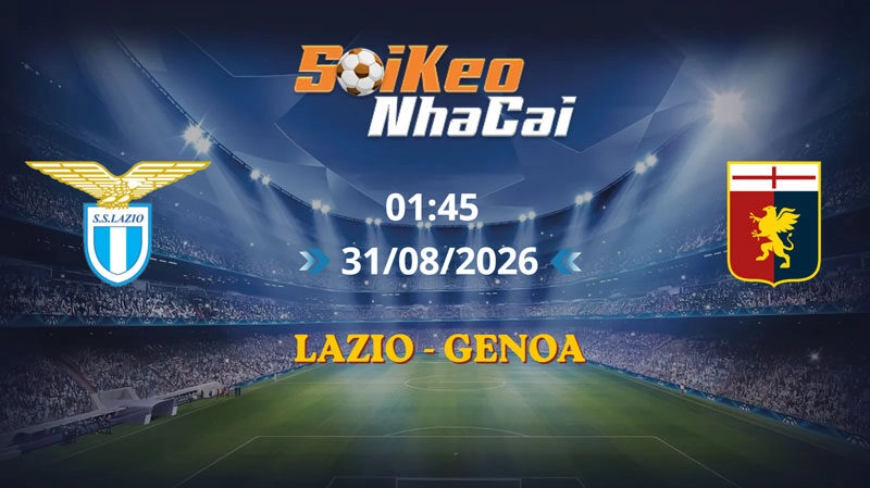 Soi Kèo Nhà Cái Lazio vs Genoa 01h45 ngày 31/08/2026 | Serie A